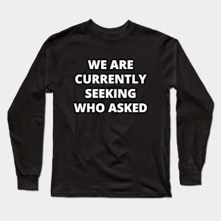 We are currently seeking who asked Long Sleeve T-Shirt